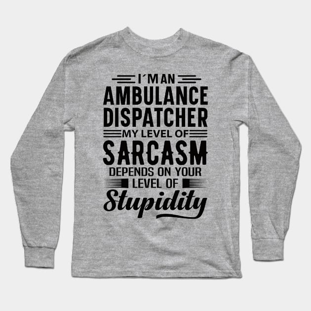 I'm An Ambulance Dispatcher Long Sleeve T-Shirt by Stay Weird